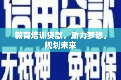历城教育培训贷款，助力梦想，规划未来
