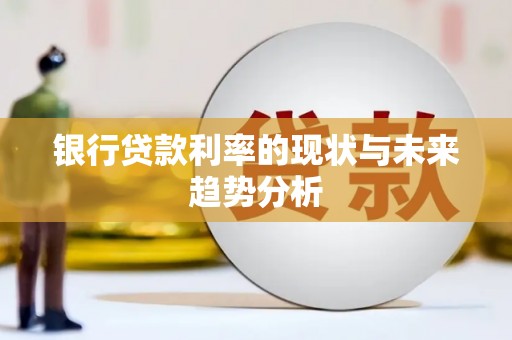 历城银行贷款利率的现状与未来趋势分析