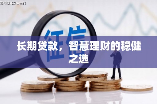 历城长期贷款，智慧理财的稳健之选