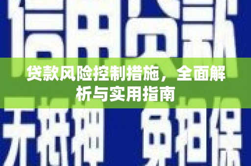 历城贷款风险控制措施，全面解析与实用指南