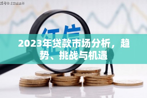 历城2023年贷款市场分析，趋势、挑战与机遇