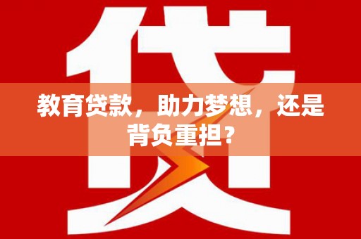 历城教育贷款，助力梦想，还是背负重担？