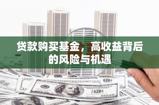 历城贷款购买基金，高收益背后的风险与机遇