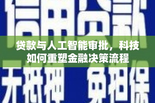 历城贷款与人工智能审批，科技如何重塑金融决策流程
