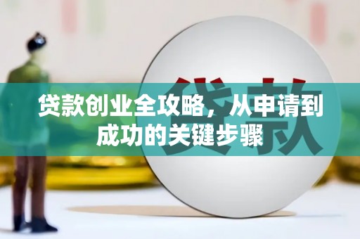 历城贷款创业全攻略，从申请到成功的关键步骤