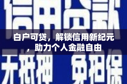 历城白户可贷，解锁信用新纪元，助力个人金融自由