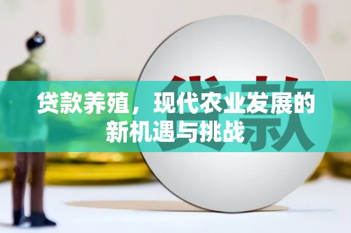 历城贷款养殖，现代农业发展的新机遇与挑战