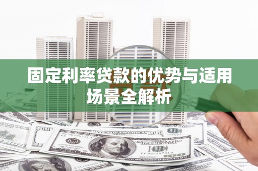 历城固定利率贷款的优势与适用场景全解析