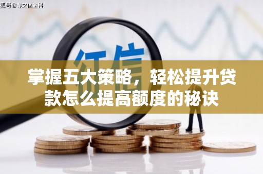 历城掌握五大策略，轻松提升贷款怎么提高额度的秘诀