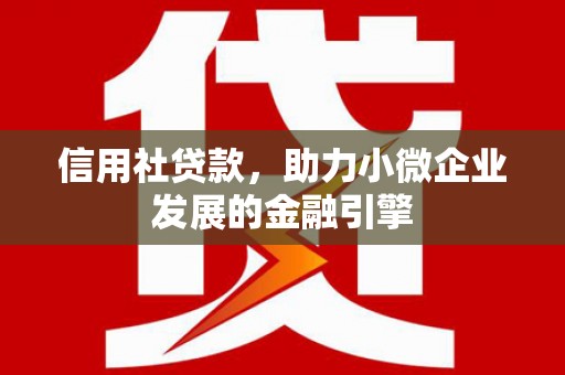 历城信用社贷款，助力小微企业发展的金融引擎