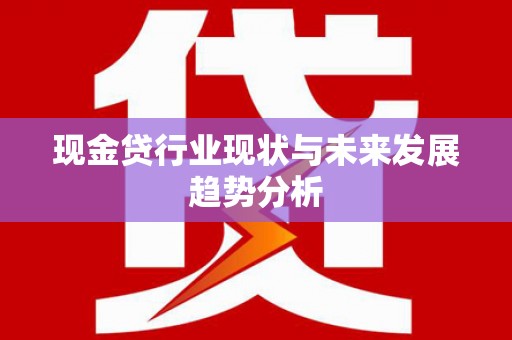 历城现金贷行业现状与未来发展趋势分析