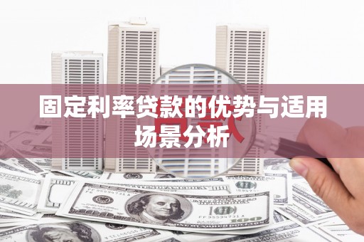 历城固定利率贷款的优势与适用场景分析