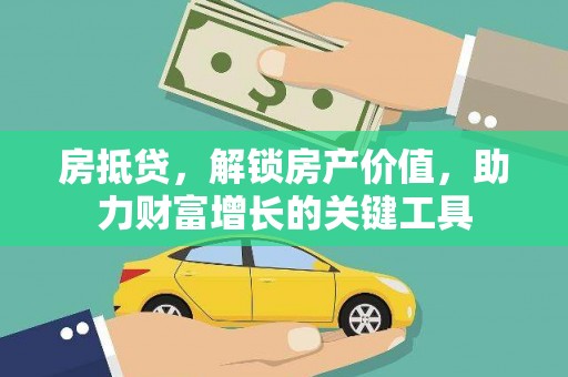历城房抵贷，解锁房产价值，助力财富增长的关键工具