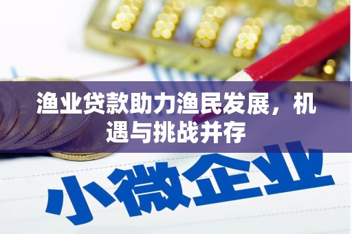 历城渔业贷款助力渔民发展，机遇与挑战并存
