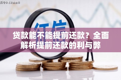历城贷款能不能提前还款？全面解析提前还款的利与弊