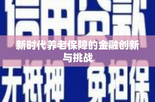 历城新时代养老保障的金融创新与挑战