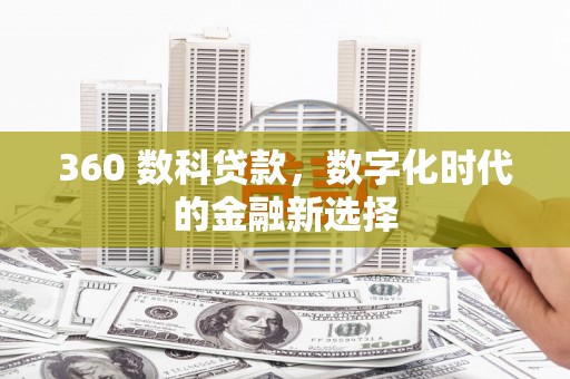 历城360 数科贷款，数字化时代的金融新选择