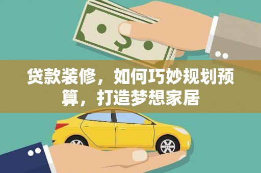 历城贷款装修，如何巧妙规划预算，打造梦想家居