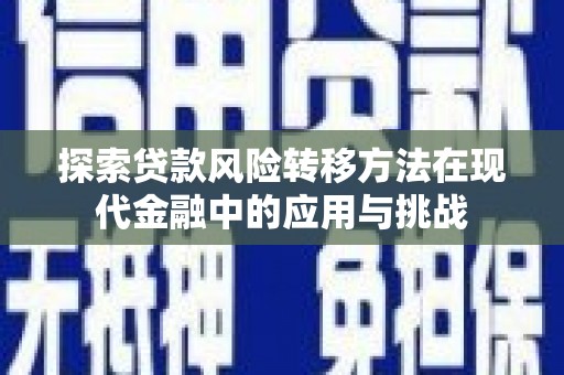 历城探索贷款风险转移方法在现代金融中的应用与挑战