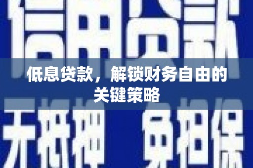 历城低息贷款，解锁财务自由的关键策略