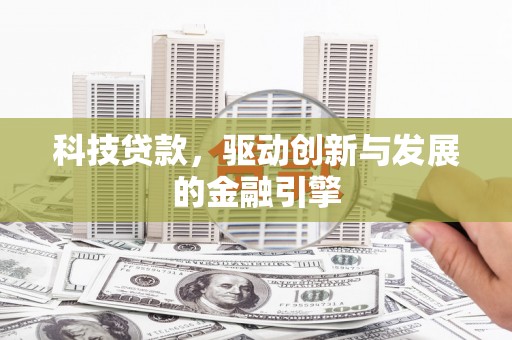 历城科技贷款，驱动创新与发展的金融引擎