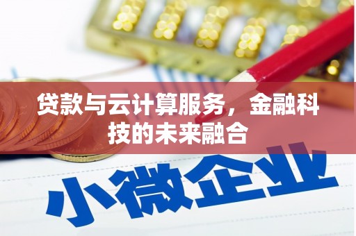 历城贷款与云计算服务，金融科技的未来融合