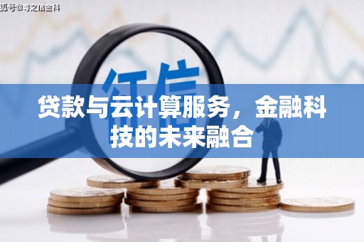 历城贷款与云计算服务，金融科技的未来融合