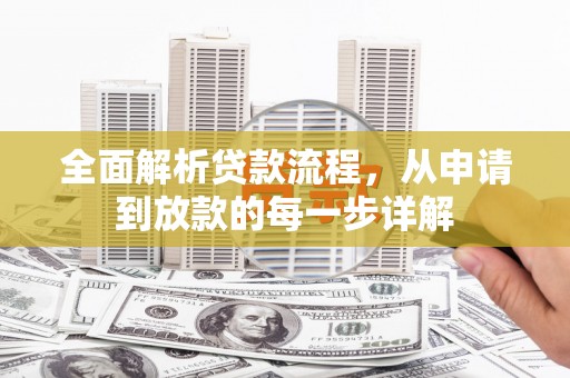 历城全面解析贷款流程，从申请到放款的每一步详解