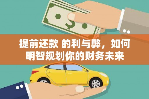 历城提前还款 的利与弊，如何明智规划你的财务未来