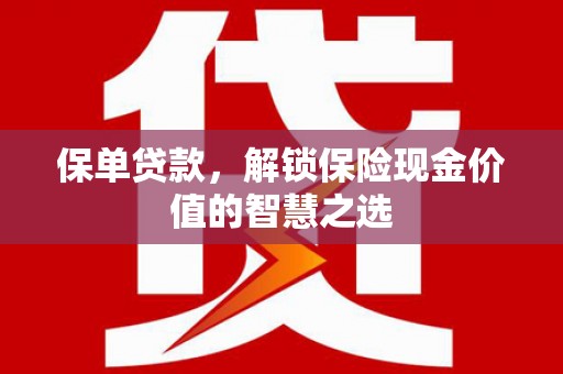 历城保单贷款，解锁保险现金价值的智慧之选