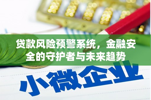历城贷款风险预警系统，金融安全的守护者与未来趋势