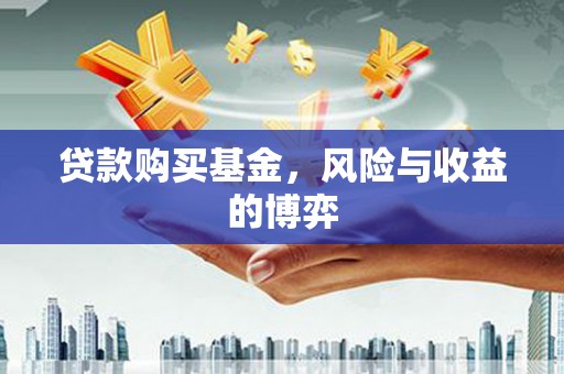 历城贷款购买基金，风险与收益的博弈