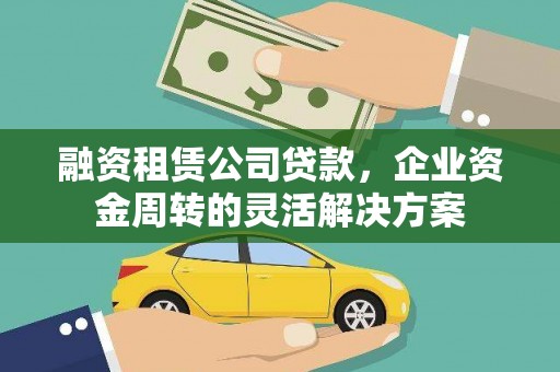 历城融资租赁公司贷款，企业资金周转的灵活解决方案