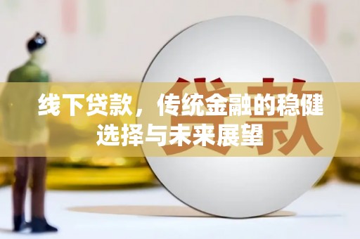 历城线下贷款，传统金融的稳健选择与未来展望