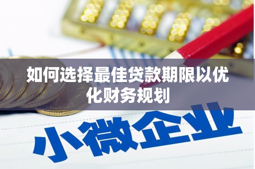 历城如何选择最佳贷款期限以优化财务规划