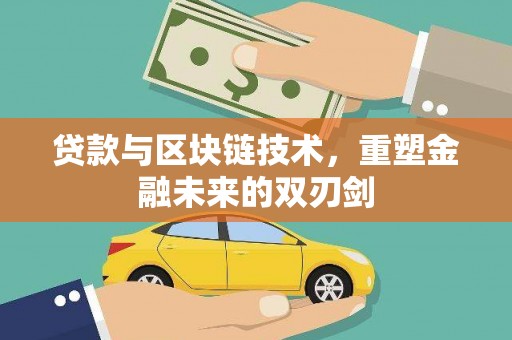 历城贷款与区块链技术，重塑金融未来的双刃剑