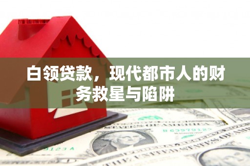 历城白领贷款，现代都市人的财务救星与陷阱