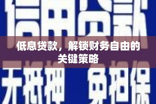 历城低息贷款，解锁财务自由的关键策略