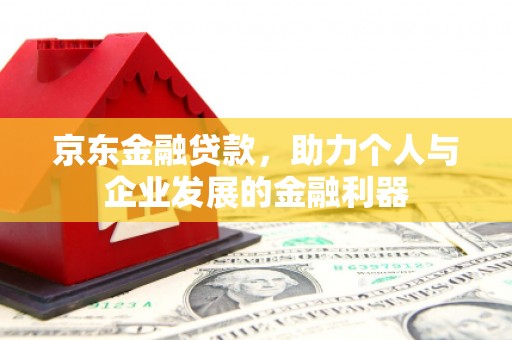 历城京东金融贷款，助力个人与企业发展的金融利器