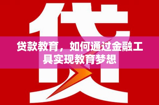 历城贷款教育，如何通过金融工具实现教育梦想