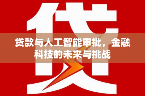历城贷款与人工智能审批，金融科技的未来与挑战