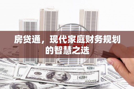 历城房贷通，现代家庭财务规划的智慧之选