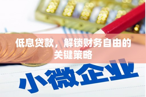 历城低息贷款，解锁财务自由的关键策略
