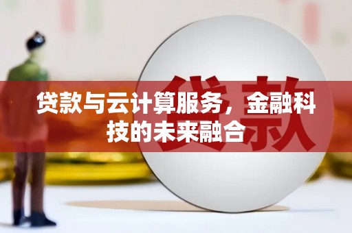 历城贷款与云计算服务，金融科技的未来融合