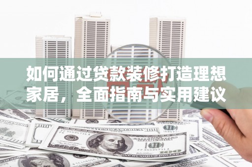 历城如何通过贷款装修打造理想家居，全面指南与实用建议