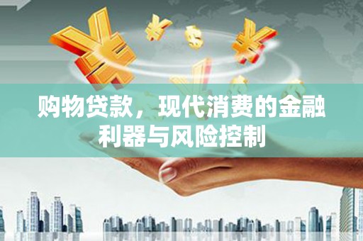 历城购物贷款，现代消费的金融利器与风险控制