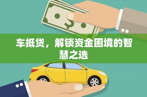 历城车抵贷，解锁资金困境的智慧之选