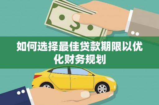 历城如何选择最佳贷款期限以优化财务规划