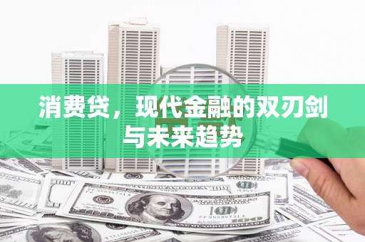 历城消费贷，现代金融的双刃剑与未来趋势