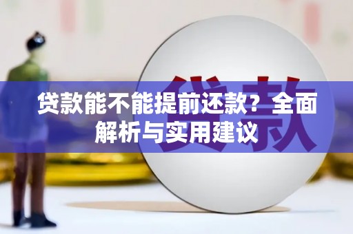 历城贷款能不能提前还款？全面解析与实用建议